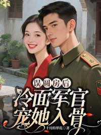 误圆房后，冷面军官宠她入骨